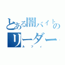 とある闇バイトのリーダー（ルフィ）