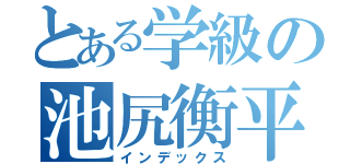 とある学級の池尻衡平８（インデックス）