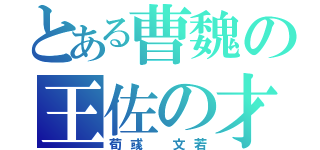 とある曹魏の王佐の才（荀彧 文若）