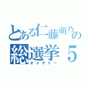 とある仁藤萌乃の総選挙５５位（オメデトー）