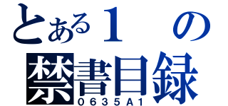 とある１の禁書目録（０６３５Ａ１）