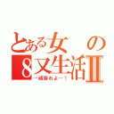 とある女の８又生活Ⅱ（…頑張れよ…！）