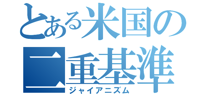 とある米国の二重基準（ジャイアニズム）