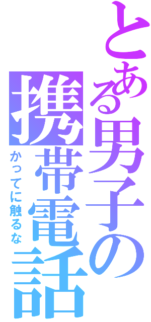 とある男子の携帯電話（かってに触るな）