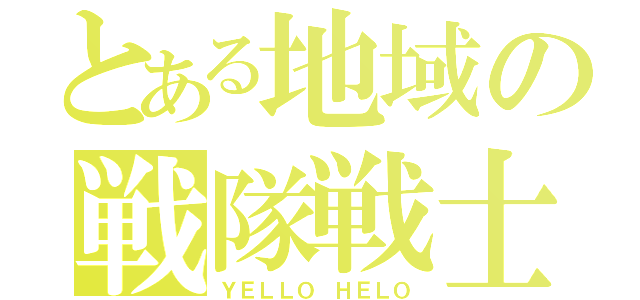 とある地域の戦隊戦士（ＹＥＬＬＯ ＨＥＬＯ）