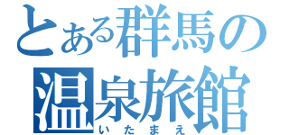 とある群馬の温泉旅館（いたまえ）