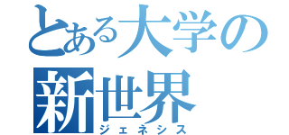 とある大学の新世界（ジェネシス）