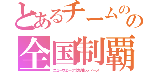 とあるチームのの全国制覇（ニューウェーブ北九州レディース）