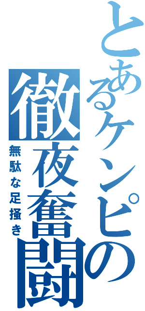 とあるケンピの徹夜奮闘（無駄な足掻き）