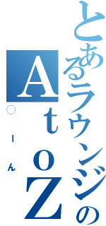 とあるラウンジのＡｔｏＺ（◯ーん）