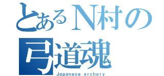 とあるＮ村の弓道魂（Ｊａｐａｎｅｓｅ ａｒｃｈｅｒｙ）