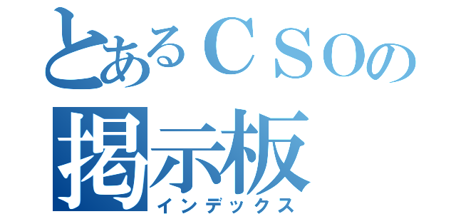 とあるＣＳＯの掲示板（インデックス）