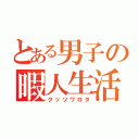 とある男子の暇人生活（クッソワロタ）