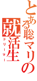 とある聡マリの就活生（ドリーマー）