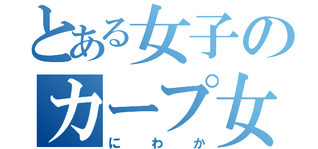 とある女子のカープ女子（にわか）