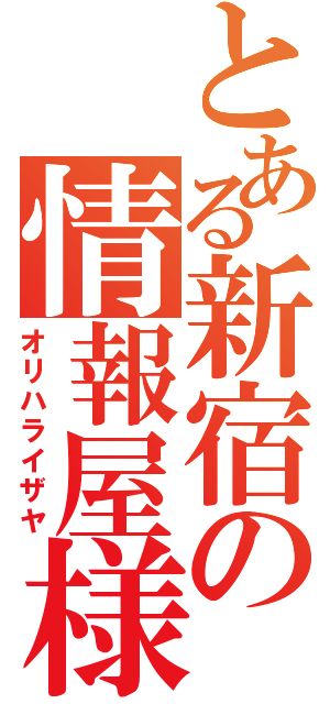 とある新宿の情報屋様（オリハライザヤ）