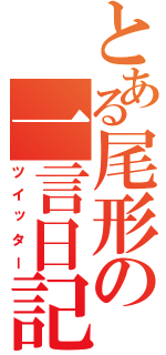 とある尾形の一言日記（ツイッター）