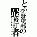 とある野球部の最終打者（ラストサムライ）