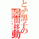 とある黒子の瞬間移動（テレポート）