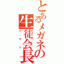 とあるメガネの生徒会長（バヤシ）