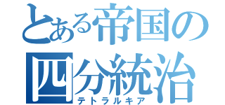 とある帝国の四分統治（テトラルキア）