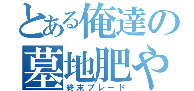 とある俺達の墓地肥やし（終末ブレード）