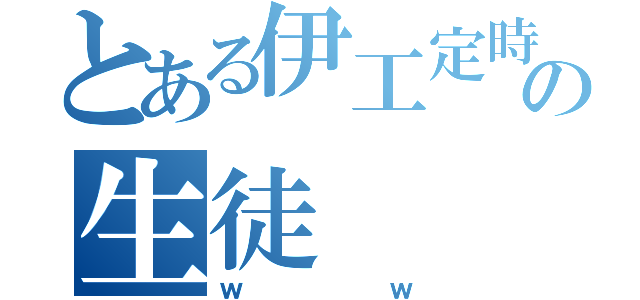 とある伊工定時の生徒（ｗｗ）