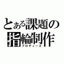 とある課題の指輪制作（プロデュース）