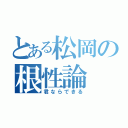 とある松岡の根性論（君ならできる）