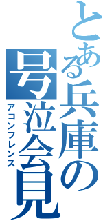 とある兵庫の号泣会見（アコンフレンス）