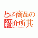 とある商品の紹介所其の他（イッツアザァゲンシー）