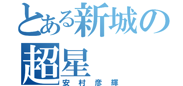 とある新城の超星（安村彦輝）