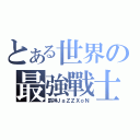 とある世界の最強戰士（爵神ＪａＺＺＸｏＮ）