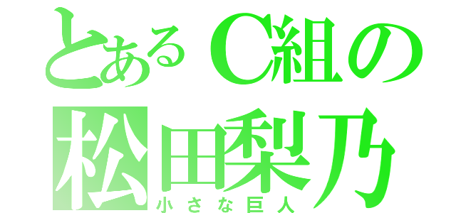 とあるＣ組の松田梨乃（小さな巨人）