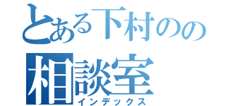 とある下村のの相談室（インデックス）