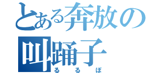 とある奔放の叫踊子（るるぽ）