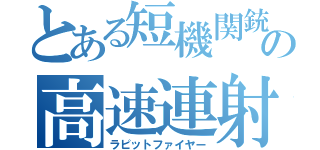 とある短機関銃の高速連射（ラピットファイヤー）