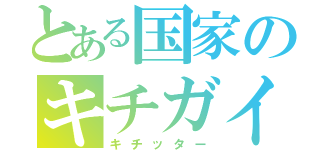 とある国家のキチガイ（キチッター）