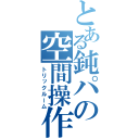 とある鈍パの空間操作（トリックルーム）