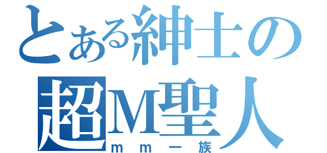 とある紳士の超Ｍ聖人（ｍｍ一族）