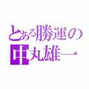 とある勝運の中丸雄一（）