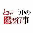 とある三中の漆黒行事（バレンタイン）