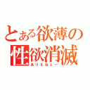 とある欲薄の性欲消滅（ありえねぇー）