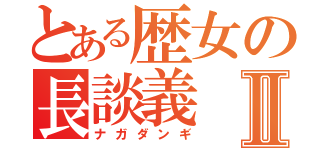 とある歴女の長談義Ⅱ（ナガダンギ）