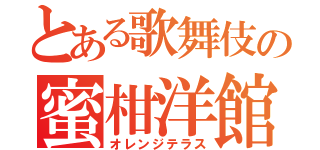 とある歌舞伎の蜜柑洋館（オレンジテラス）