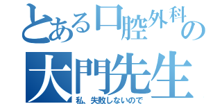 とある口腔外科の大門先生（私、失敗しないので）