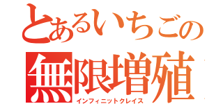 とあるいちごの無限増殖（インフィニットクレイス）