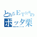 とあるＥＴ公札のボッタ栗（外郭団体が押売りしてボッタ栗）