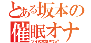 とある坂本の催眠オナニー（ワイの本気やで♂）