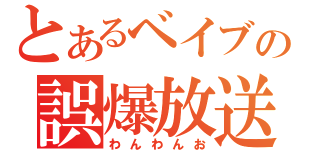 とあるベイブの誤爆放送（わんわんお）